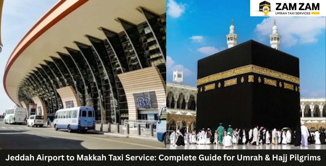 Jeddah Airport to Makkah Taxi Service: Complete Guide for Umrah & Hajj Pilgrims