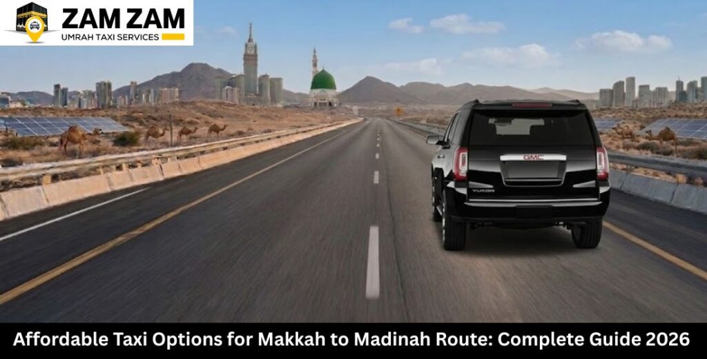 Affordable Taxi Options for Makkah to Madinah Route: Complete Guide 2026