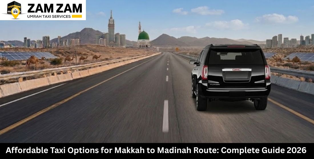 Affordable Taxi Options for Makkah to Madinah Route: Complete Guide 2026