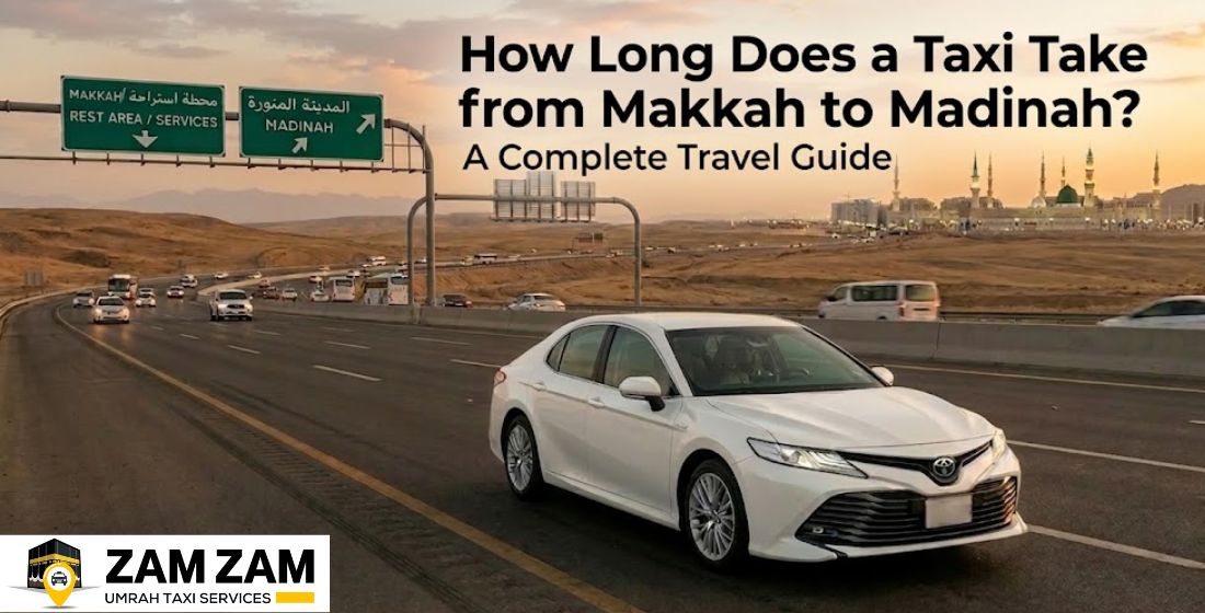 How Long Does a Taxi Take from Makkah to Madinah? A Complete Travel Guide 