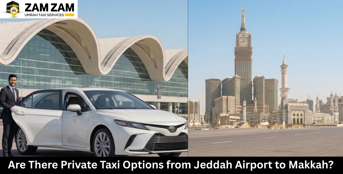 Are There Private Taxi Options from Jeddah Airport to Makkah?